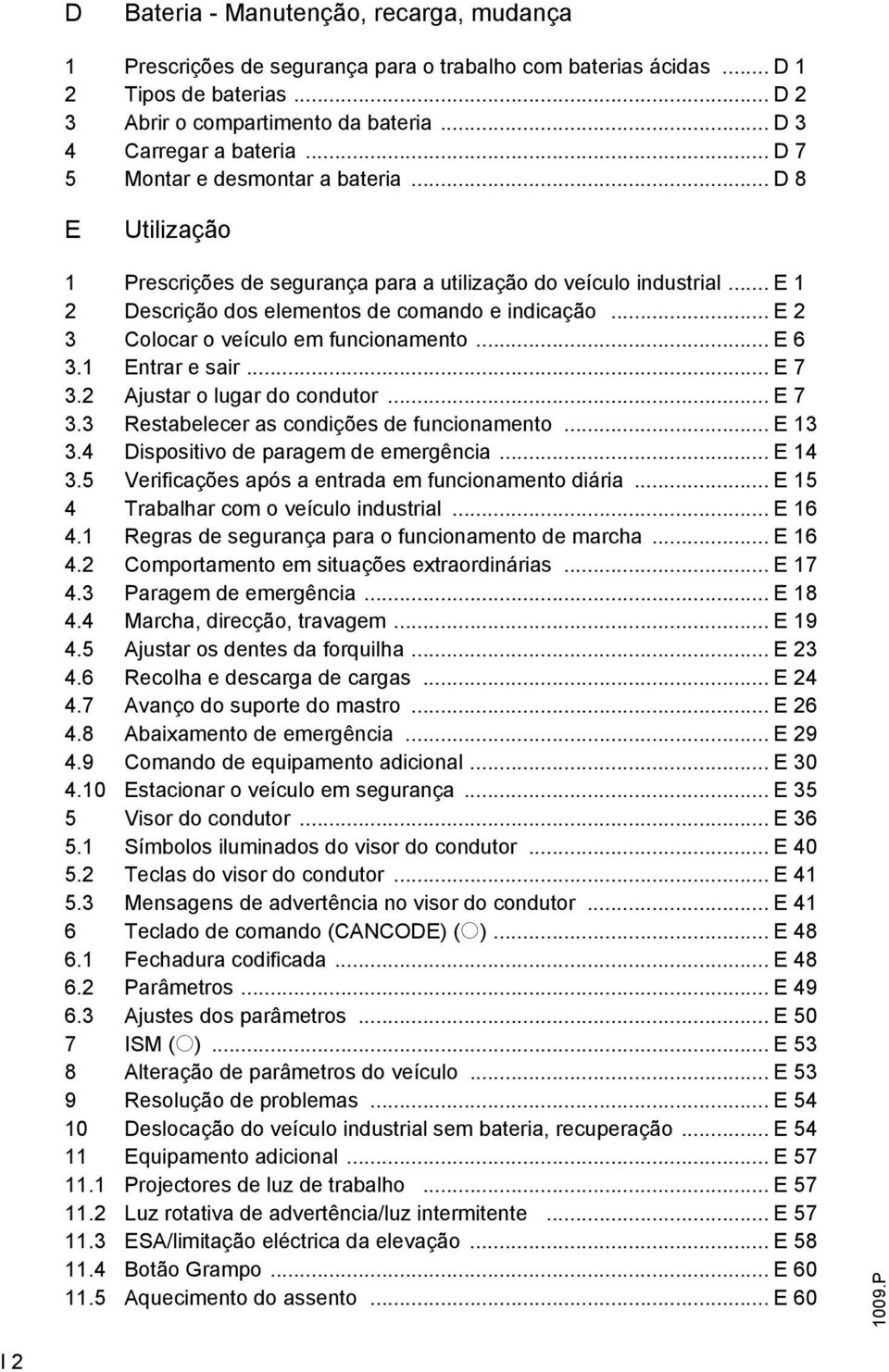 .. E 2 3 Colocar o veículo em funcionamento... E 6 3.1 Entrar e sair... E 7 3.2 Ajustar o lugar do condutor... E 7 3.3 Restabelecer as condições de funcionamento... E 13 3.