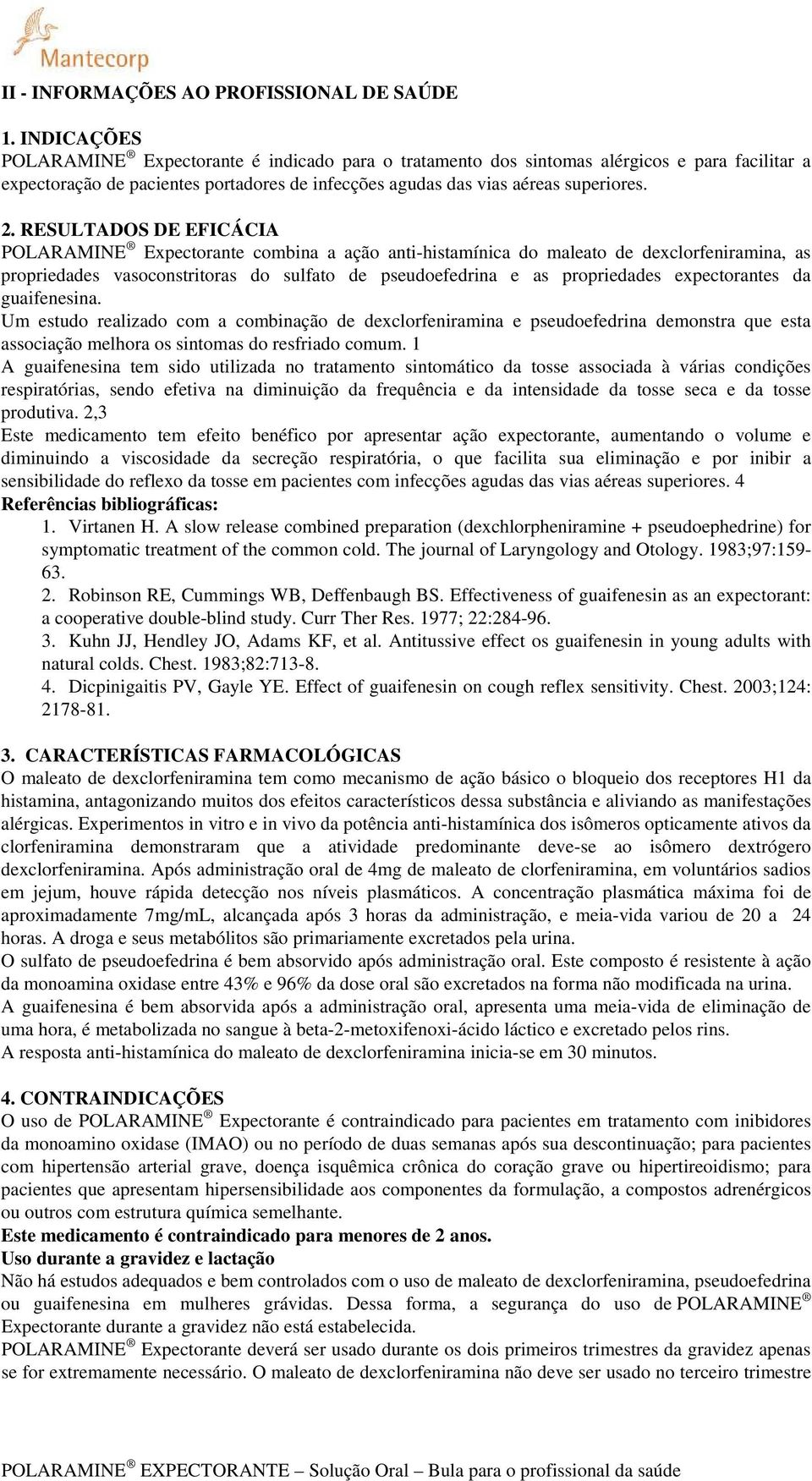 RESULTADOS DE EFICÁCIA POLARAMINE Expectorante combina a ação anti-histamínica do maleato de dexclorfeniramina, as propriedades vasoconstritoras do sulfato de pseudoefedrina e as propriedades