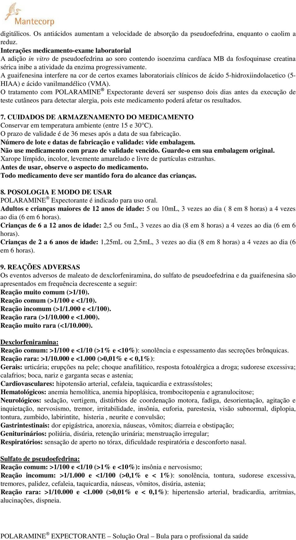 A guaifenesina interfere na cor de certos exames laboratoriais clínicos de ácido 5-hidroxiindolacetico (5- HIAA) e ácido vanilmandélico (VMA).