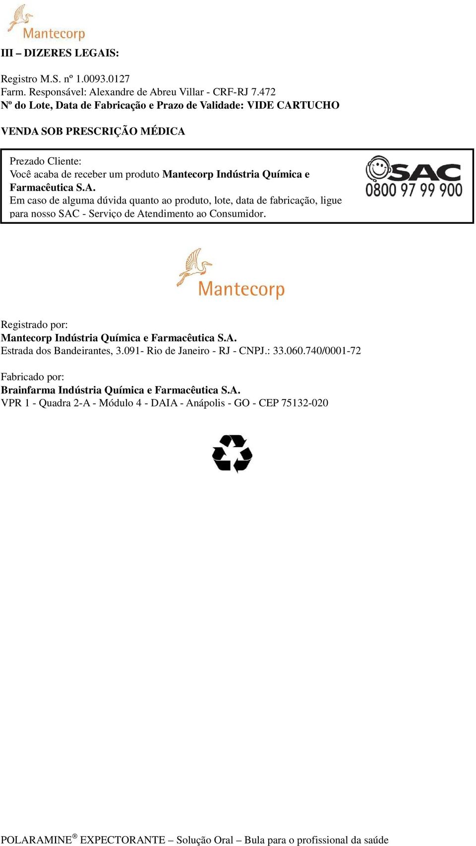 Farmacêutica S.A. Em caso de alguma dúvida quanto ao produto, lote, data de fabricação, ligue para nosso SAC - Serviço de Atendimento ao Consumidor.