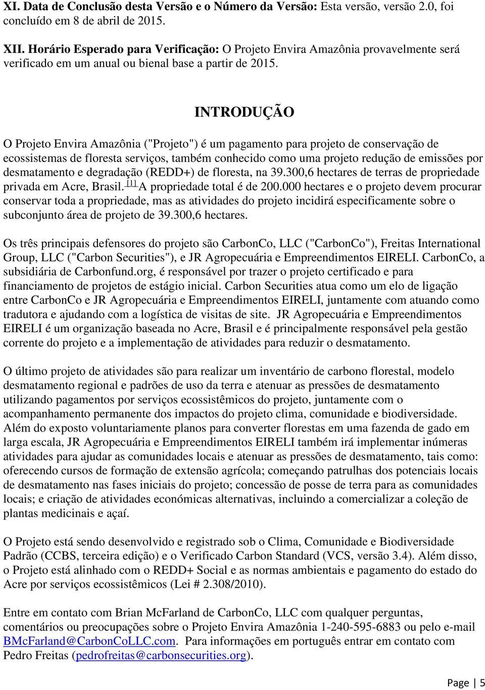 INTRODUÇÃO O Projeto Envira Amazônia ("Projeto") é um pagamento para projeto de conservação de ecossistemas de floresta serviços, também conhecido como uma projeto redução de emissões por