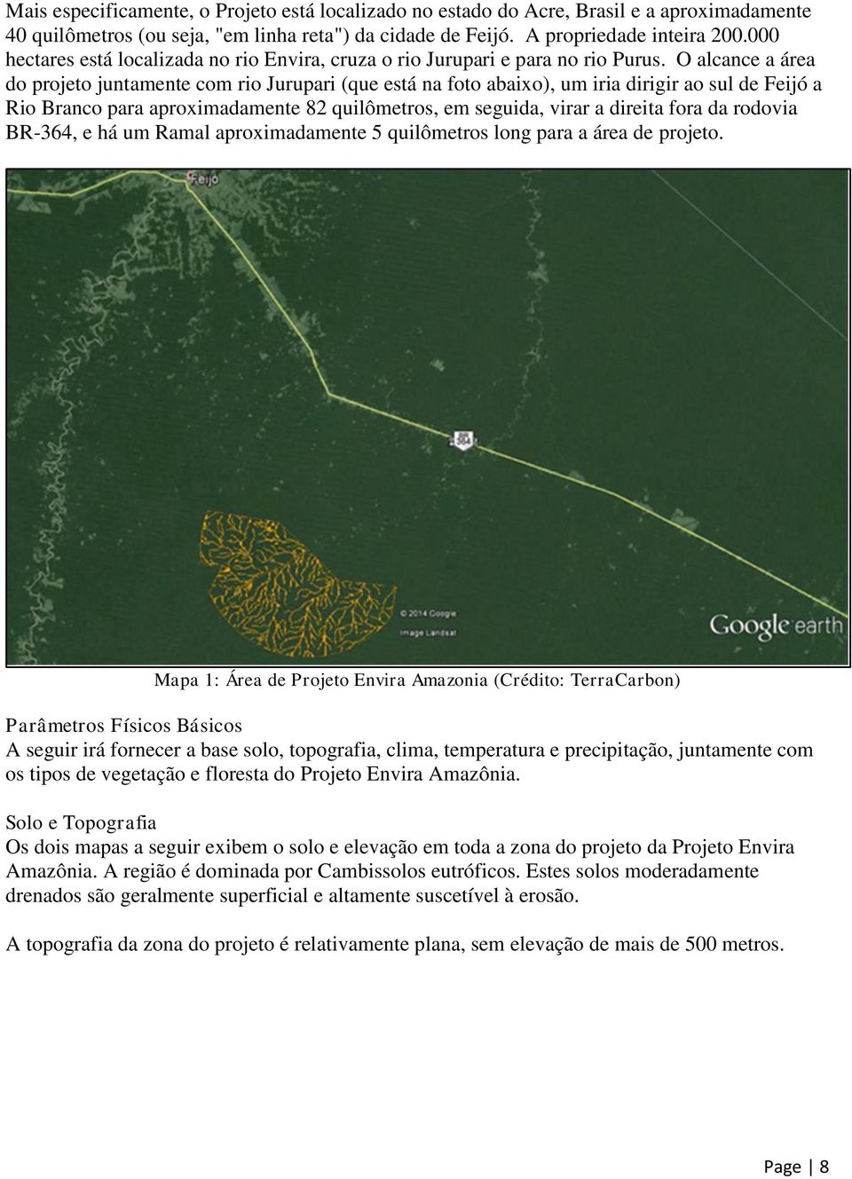 O alcance a área do projeto juntamente com rio Jurupari (que está na foto abaixo), um iria dirigir ao sul de Feijó a Rio Branco para aproximadamente 82 quilômetros, em seguida, virar a direita fora