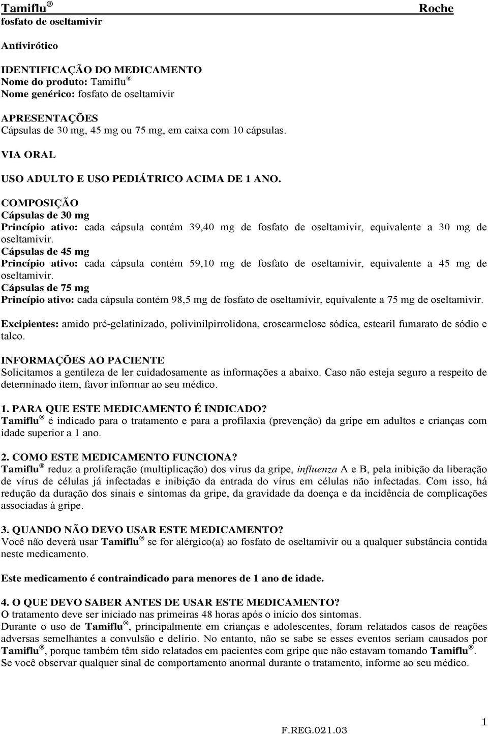 COMPOSIÇÃO Cápsulas de 30 mg Princípio ativo: cada cápsula contém 39,40 mg de fosfato de oseltamivir, equivalente a 30 mg de oseltamivir.