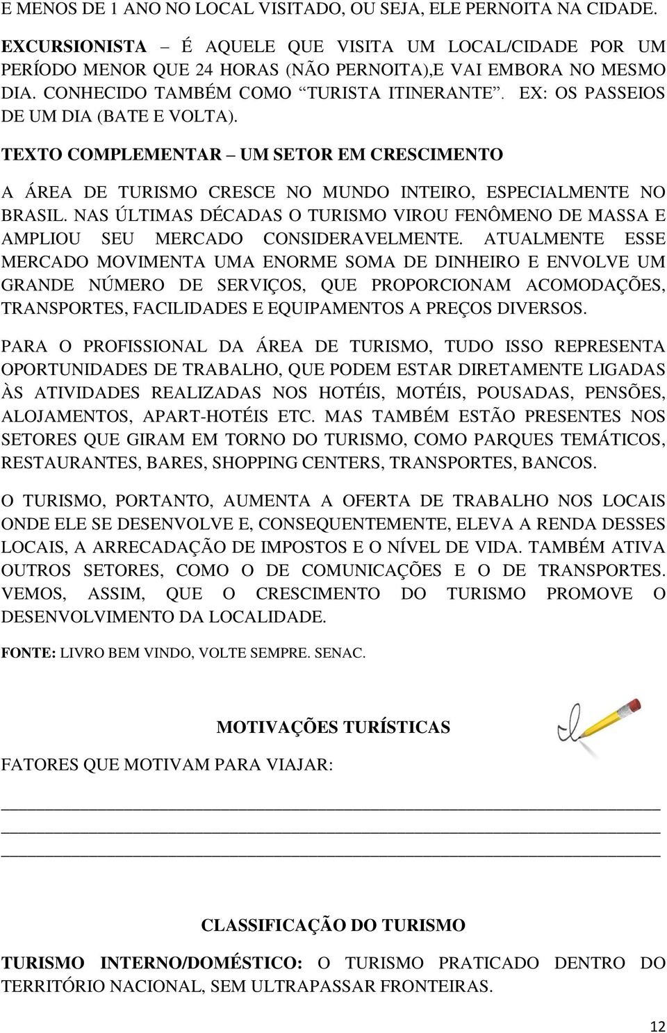 NAS ÚLTIMAS DÉCADAS O TURISMO VIROU FENÔMENO DE MASSA E AMPLIOU SEU MERCADO CONSIDERAVELMENTE.