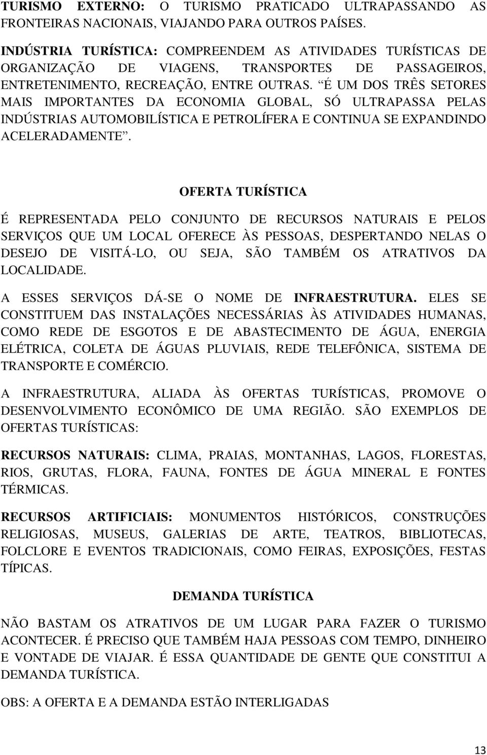 É UM DOS TRÊS SETORES MAIS IMPORTANTES DA ECONOMIA GLOBAL, SÓ ULTRAPASSA PELAS INDÚSTRIAS AUTOMOBILÍSTICA E PETROLÍFERA E CONTINUA SE EXPANDINDO ACELERADAMENTE.