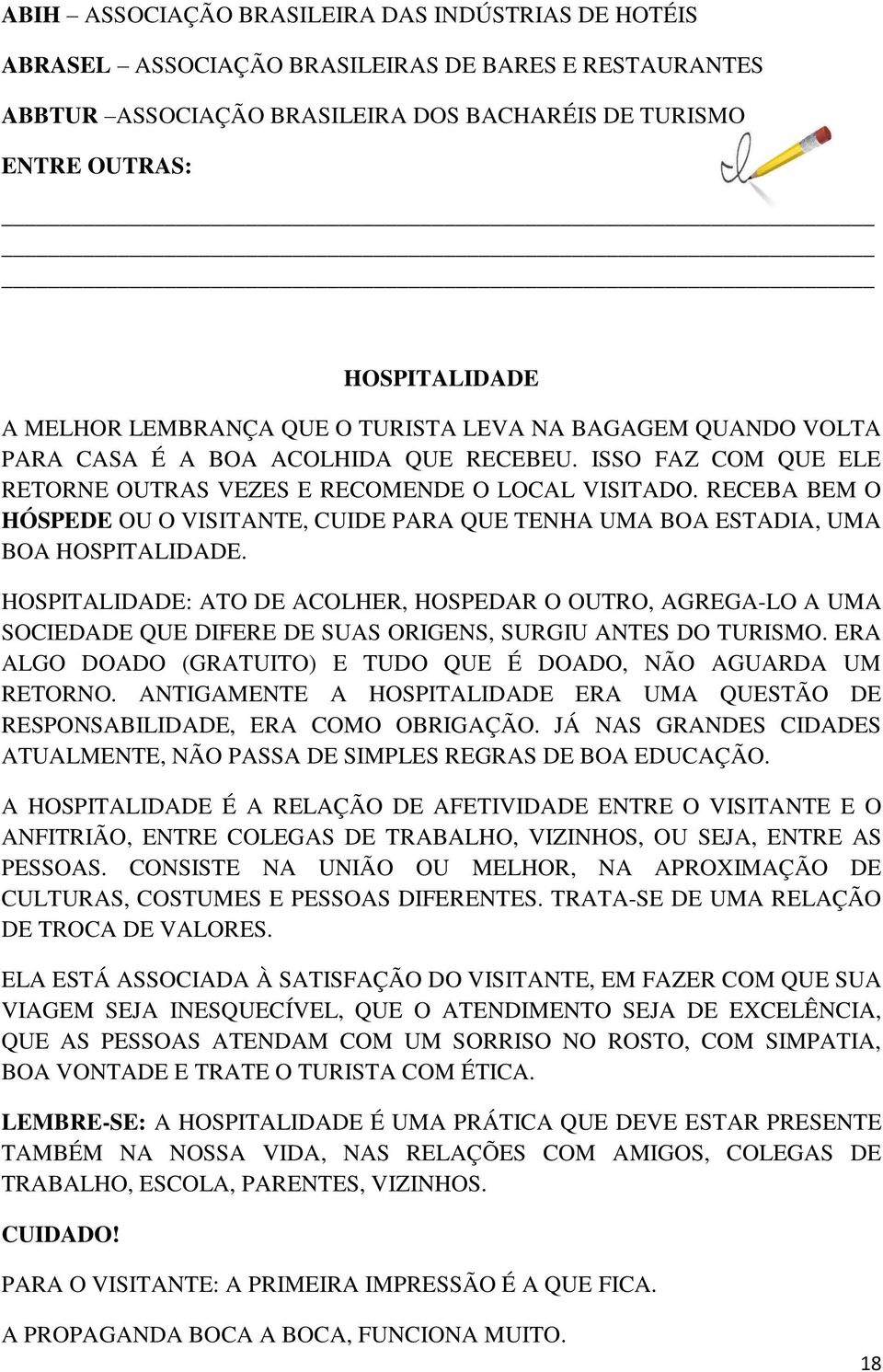 RECEBA BEM O HÓSPEDE OU O VISITANTE, CUIDE PARA QUE TENHA UMA BOA ESTADIA, UMA BOA HOSPITALIDADE.