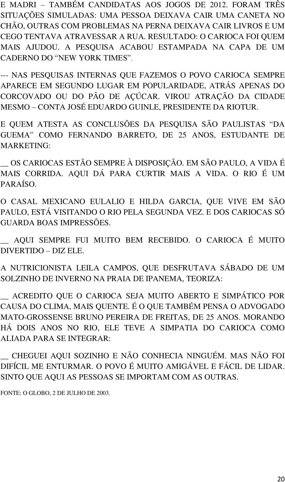 RESULTADO: O CARIOCA FOI QUEM MAIS AJUDOU. A PESQUISA ACABOU ESTAMPADA NA CAPA DE UM CADERNO DO NEW YORK TIMES.