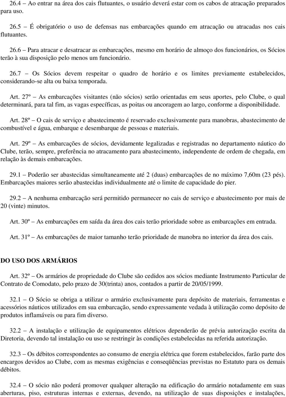 6 Para atracar e desatracar as embarcações, mesmo em horário de almoço dos funcionários, os Sócios terão à sua disposição pelo menos um funcionário. 26.