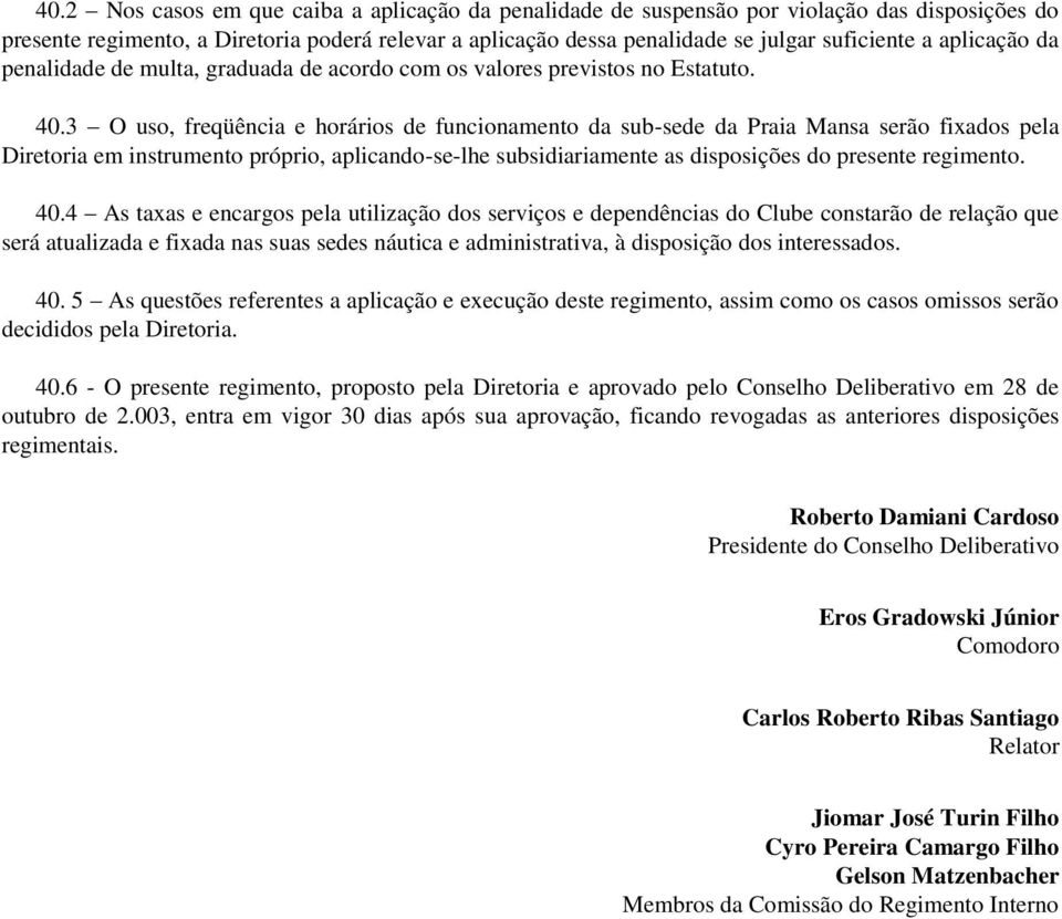 3 O uso, freqüência e horários de funcionamento da sub-sede da Praia Mansa serão fixados pela Diretoria em instrumento próprio, aplicando-se-lhe subsidiariamente as disposições do presente regimento.