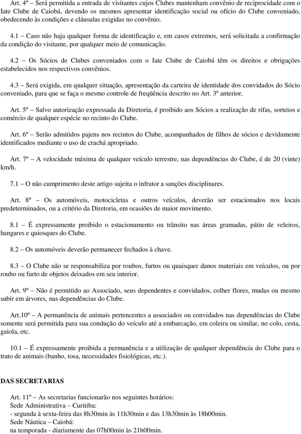 1 Caso não haja qualquer forma de identificação e, em casos extremos, será solicitada a confirmação da condição do visitante, por qualquer meio de comunicação. 4.