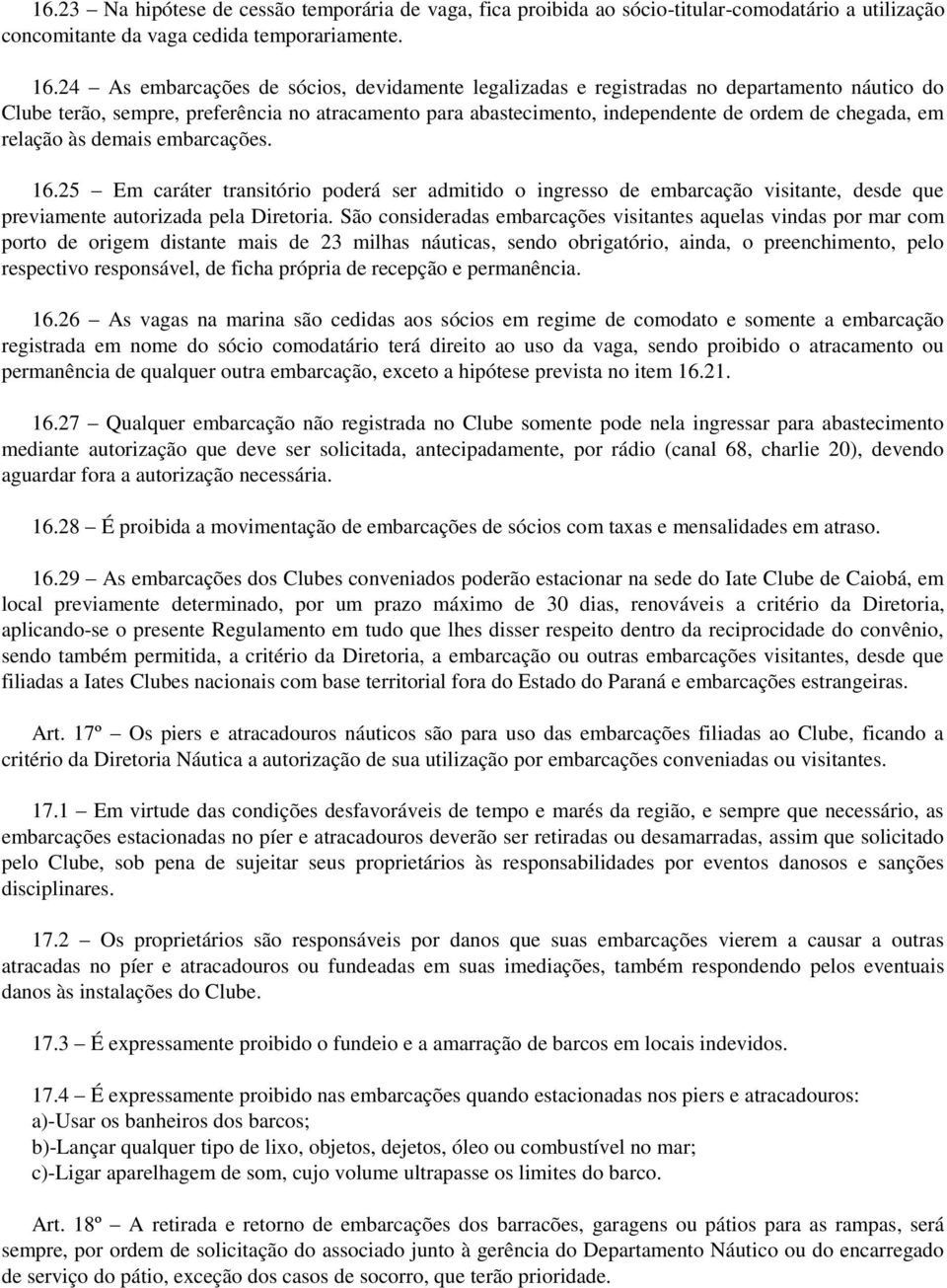 relação às demais embarcações. 16.25 Em caráter transitório poderá ser admitido o ingresso de embarcação visitante, desde que previamente autorizada pela Diretoria.