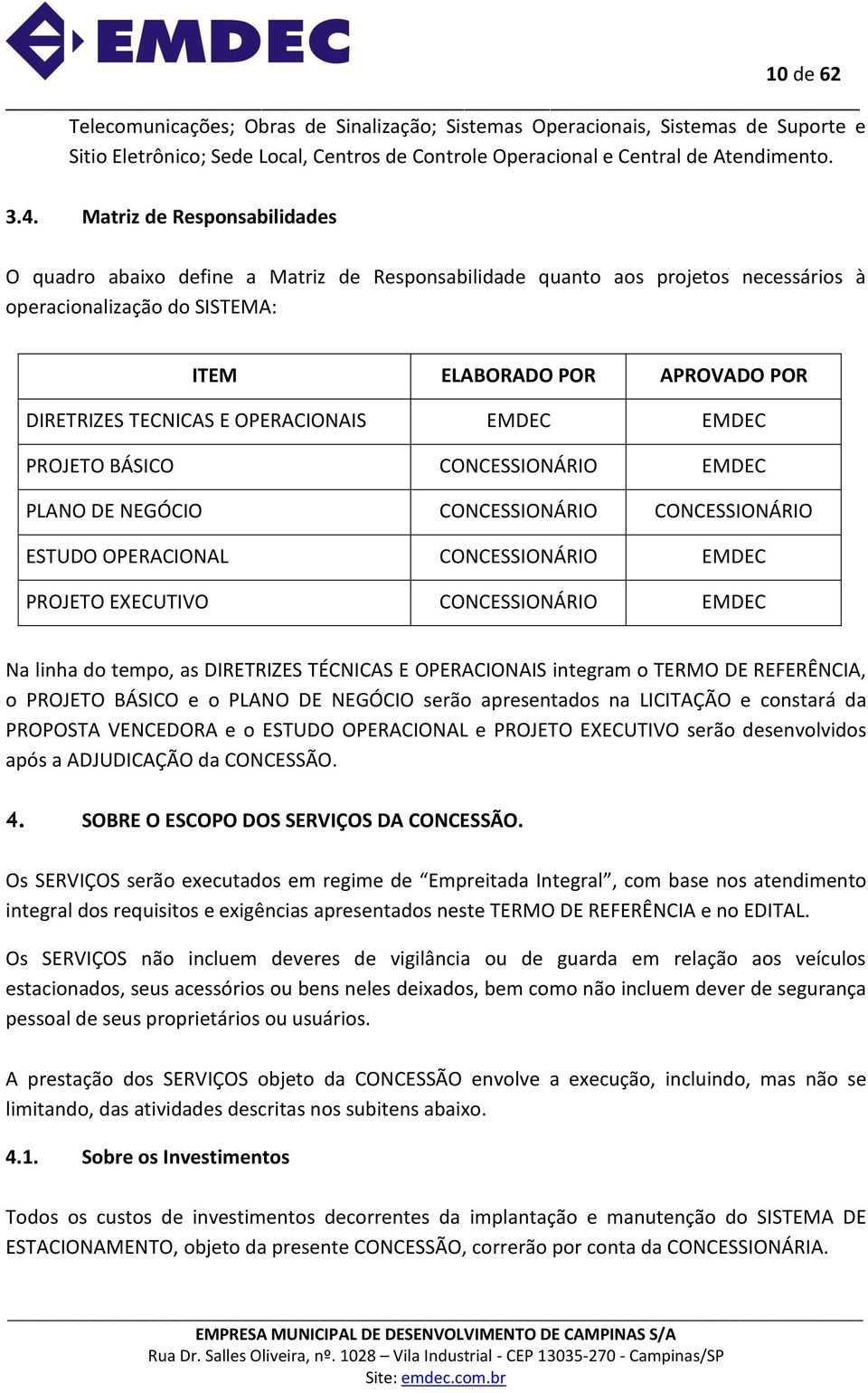 OPERACIONAIS EMDEC EMDEC PROJETO BÁSICO CONCESSIONÁRIO EMDEC PLANO DE NEGÓCIO CONCESSIONÁRIO CONCESSIONÁRIO ESTUDO OPERACIONAL CONCESSIONÁRIO EMDEC PROJETO EXECUTIVO CONCESSIONÁRIO EMDEC Na linha do