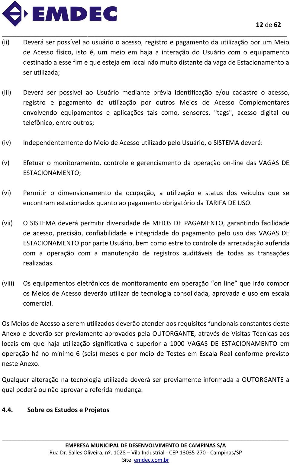 cadastro o acesso, registro e pagamento da utilização por outros Meios de Acesso Complementares envolvendo equipamentos e aplicações tais como, sensores, "tags", acesso digital ou telefônico, entre