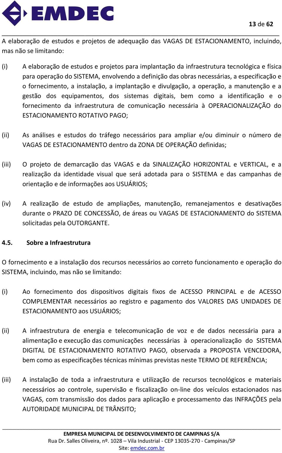 manutenção e a gestão dos equipamentos, dos sistemas digitais, bem como a identificação e o fornecimento da infraestrutura de comunicação necessária à OPERACIONALIZAÇÃO do ESTACIONAMENTO ROTATIVO