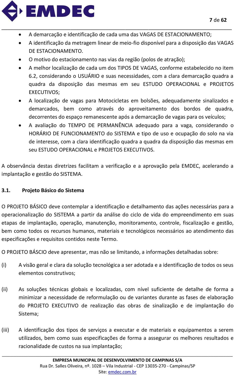 2, considerando o USUÁRIO e suas necessidades, com a clara demarcação quadra a quadra da disposição das mesmas em seu ESTUDO OPERACIONAL e PROJETOS EXECUTIVOS; A localização de vagas para