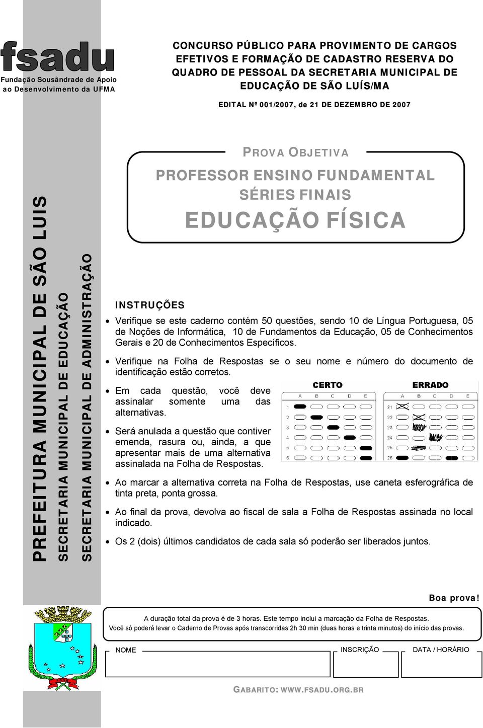 contém 50 questões, sendo 10 de Língua Portuguesa, 05 de Noções de Informática, 10 de Fundamentos da Educação, 05 de Conhecimentos Gerais e 20 de Conhecimentos Específicos.