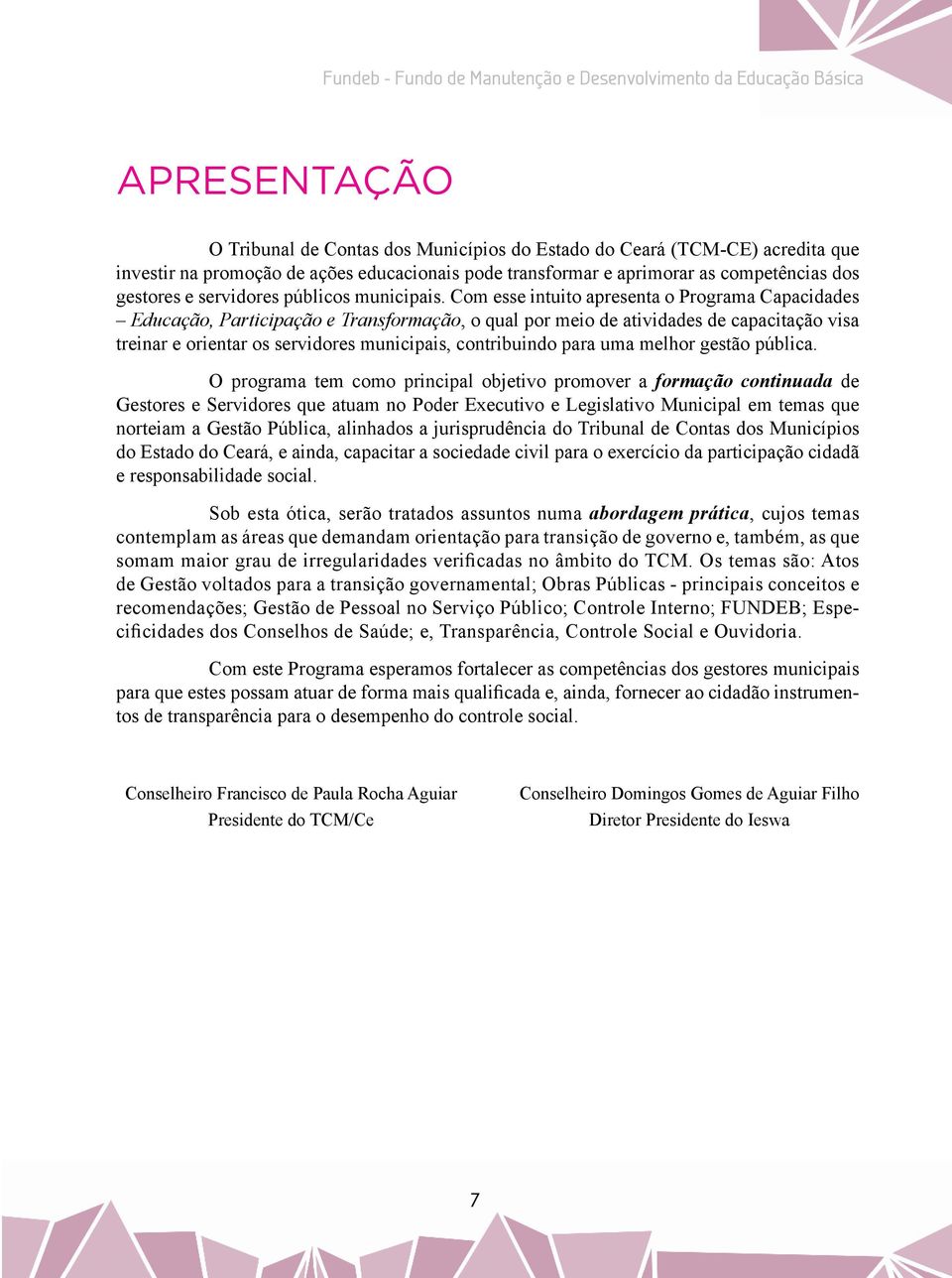 Com esse intuito apresenta o Programa Capacidades Educação, Participação e Transformação, o qual por meio de atividades de capacitação visa treinar e orientar os servidores municipais, contribuindo