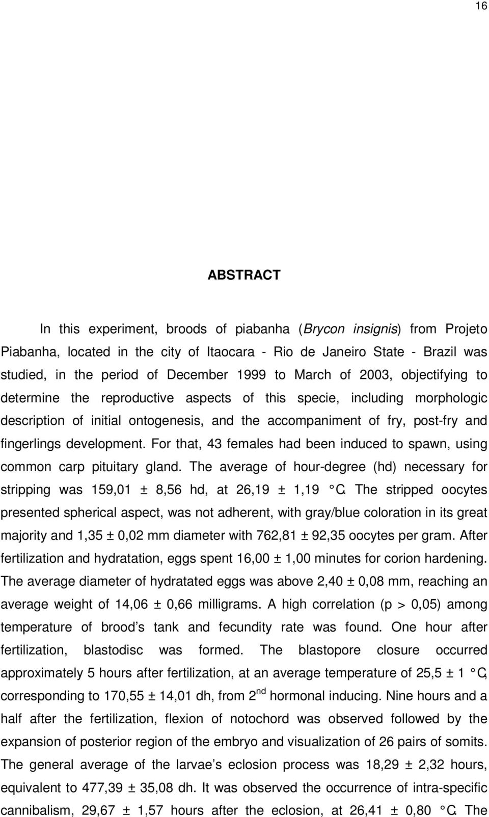 development. For that, 43 females had been induced to spawn, using common carp pituitary gland. The average of hour-degree (hd) necessary for stripping was 159,01 ± 8,56 hd, at 26,19 ± 1,19 C.