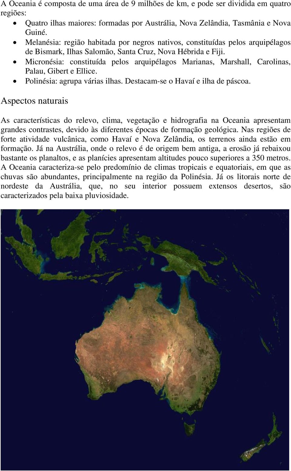 Micronésia: constituída pelos arquipélagos Marianas, Marshall, Carolinas, Palau, Gibert e Ellice. Polinésia: agrupa várias ilhas. Destacam-se o Havaí e ilha de páscoa.