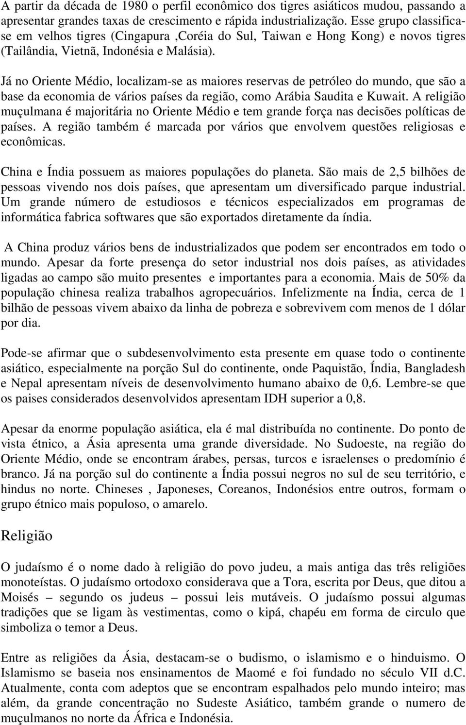 Já no Oriente Médio, localizam-se as maiores reservas de petróleo do mundo, que são a base da economia de vários países da região, como Arábia Saudita e Kuwait.