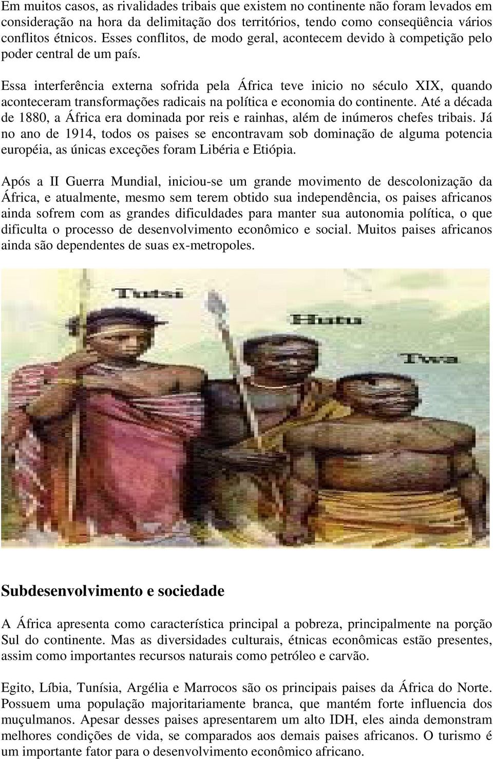 Essa interferência externa sofrida pela África teve inicio no século XIX, quando aconteceram transformações radicais na política e economia do continente.