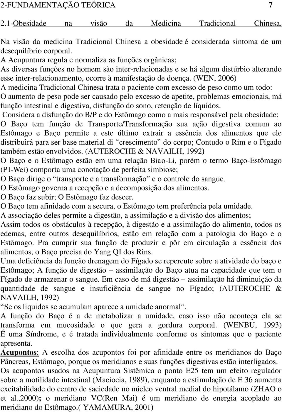 (WEN, 2006) A medicina Tradicional Chinesa trata o paciente com excesso de peso como um todo: O aumento de peso pode ser causado pelo excesso de apetite, problemas emocionais, má função intestinal e