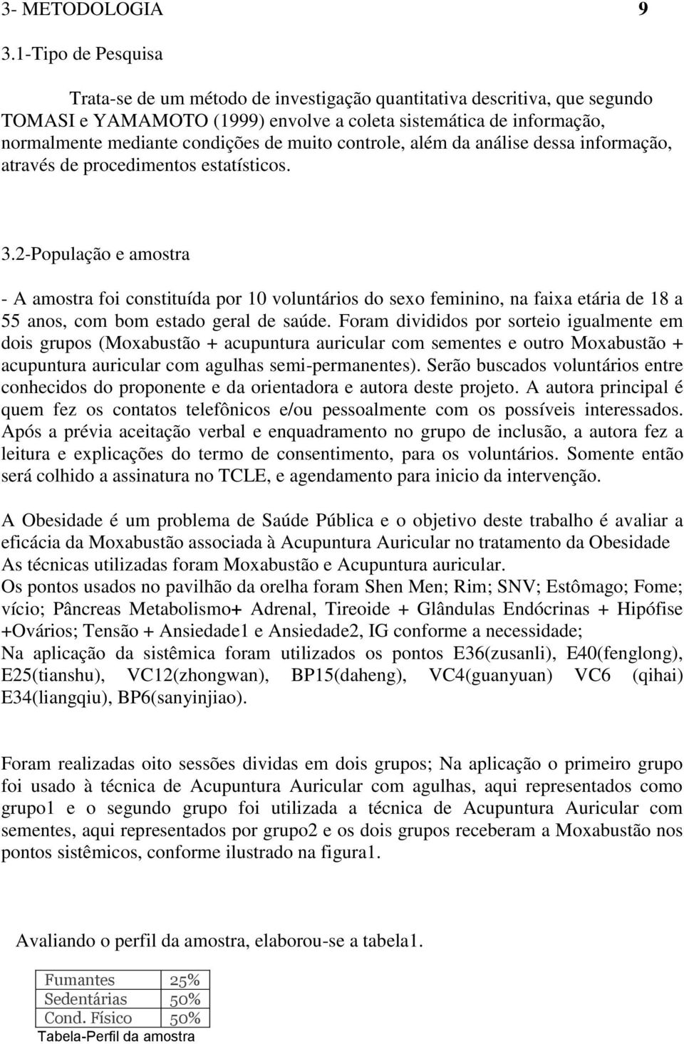 muito controle, além da análise dessa informação, através de procedimentos estatísticos. 3.