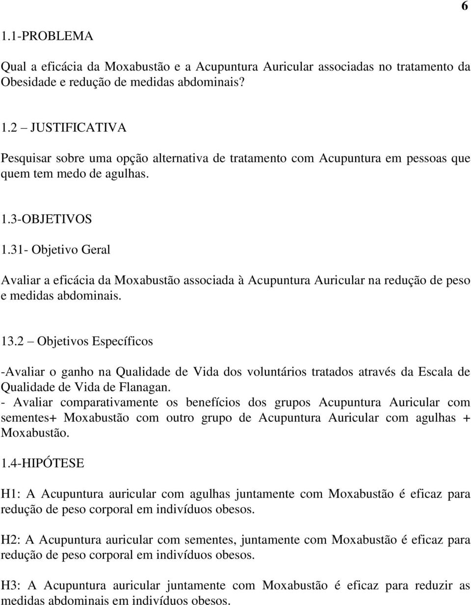 2 Objetivos Específicos -Avaliar o ganho na Qualidade de Vida dos voluntários tratados através da Escala de Qualidade de Vida de Flanagan.