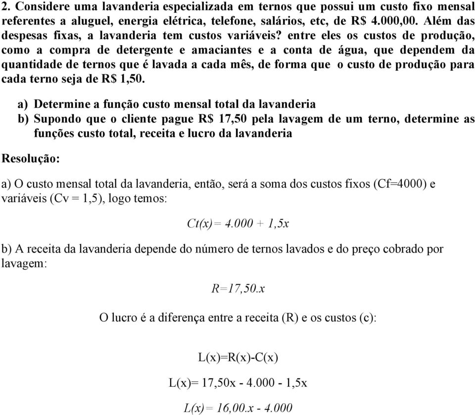 entre eles os custos de produção, como a compra de detergente e amaciantes e a conta de água, que dependem da quantidade de ternos que é lavada a cada mês, de forma que o custo de produção para cada