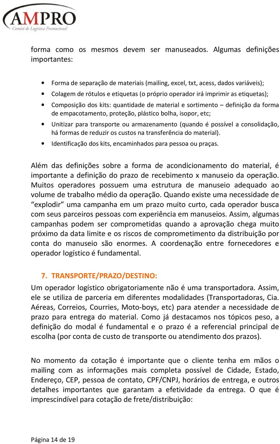 Composição dos kits: quantidade de material e sortimento definição da forma de empacotamento, proteção, plástico bolha, isopor, etc; Unitizar para transporte ou armazenamento (quando é possível a