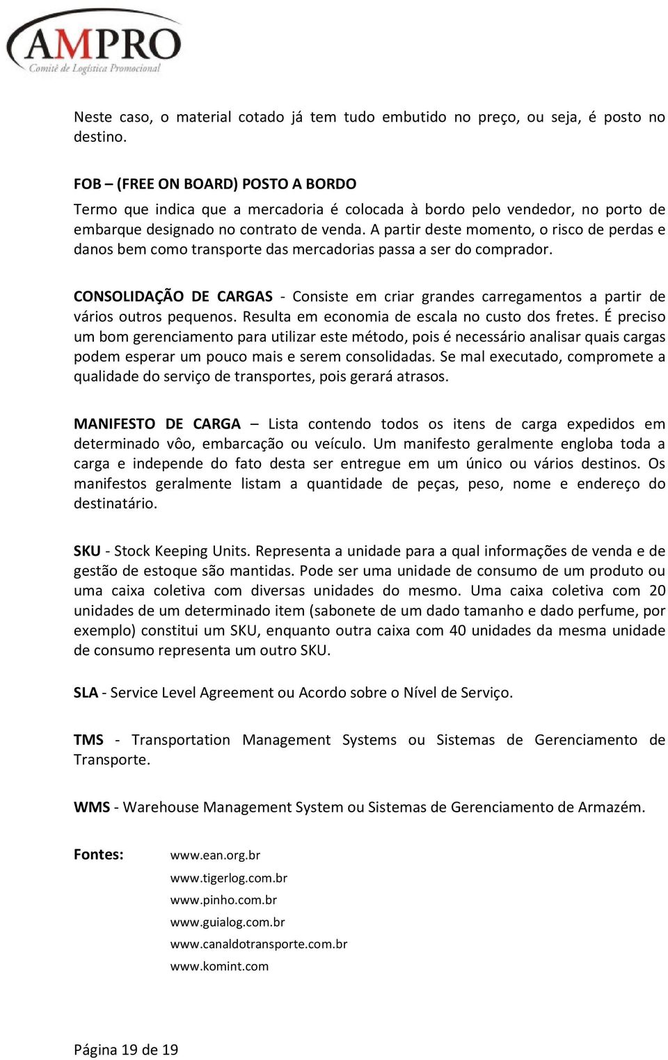 A partir deste momento, o risco de perdas e danos bem como transporte das mercadorias passa a ser do comprador.