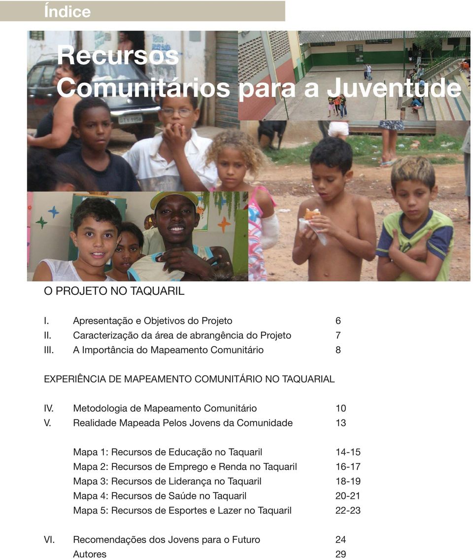 Realidade Mapeada Pelos Jovens da Comunidade 13 Mapa 1: Recursos de Educação no Taquaril 14-15 Mapa 2: Recursos de Emprego e Renda no Taquaril 16-17 Mapa