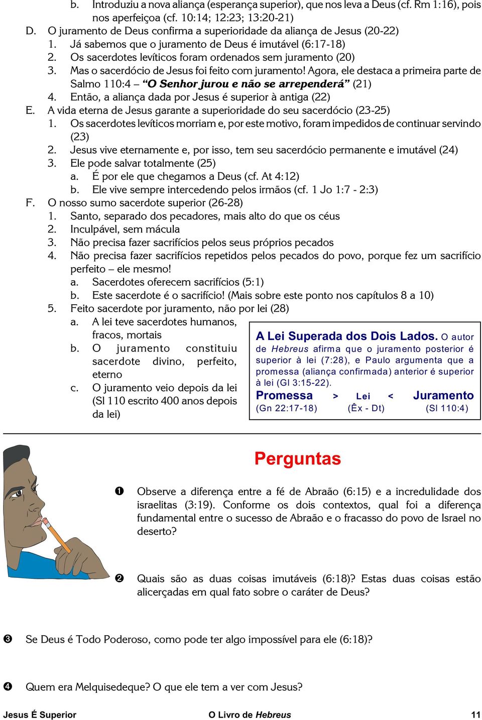 Mas o sacerdócio de Jesus foi feito com juramento! Agora, ele destaca a primeira parte de Salmo 110:4 O Senhor jurou e não se arrependerá (21) 4.