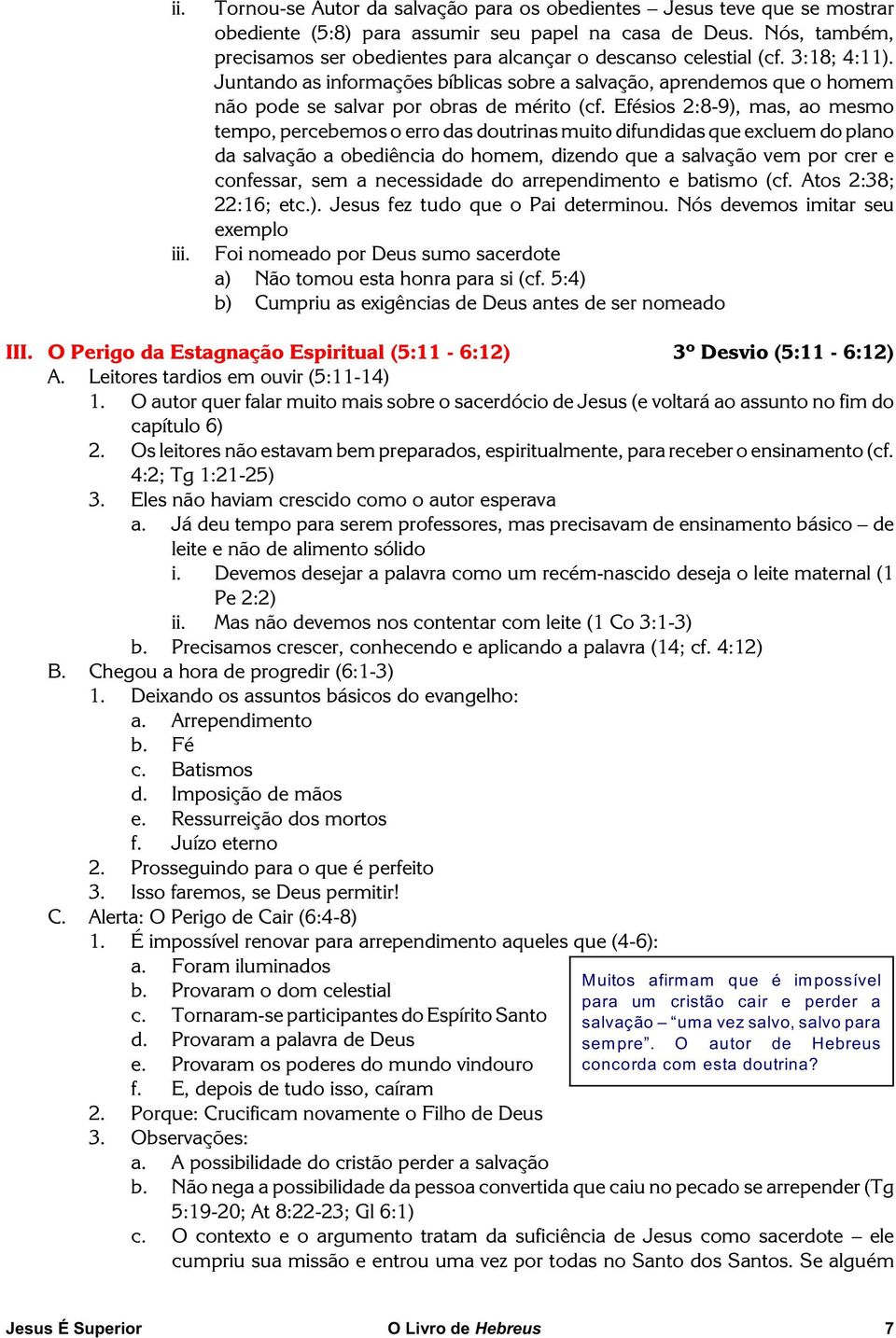 Juntando as informações bíblicas sobre a salvação, aprendemos que o homem não pode se salvar por obras de mérito (cf.