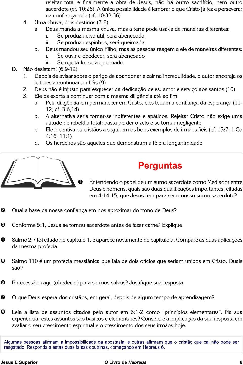 Se produzir espinhos, será queimada b. Deus mandou seu único Filho, mas as pessoas reagem a ele de maneiras diferentes: i. Se ouvir e obedecer, será abençoado ii. Se rejeitá-lo, será queimado D.