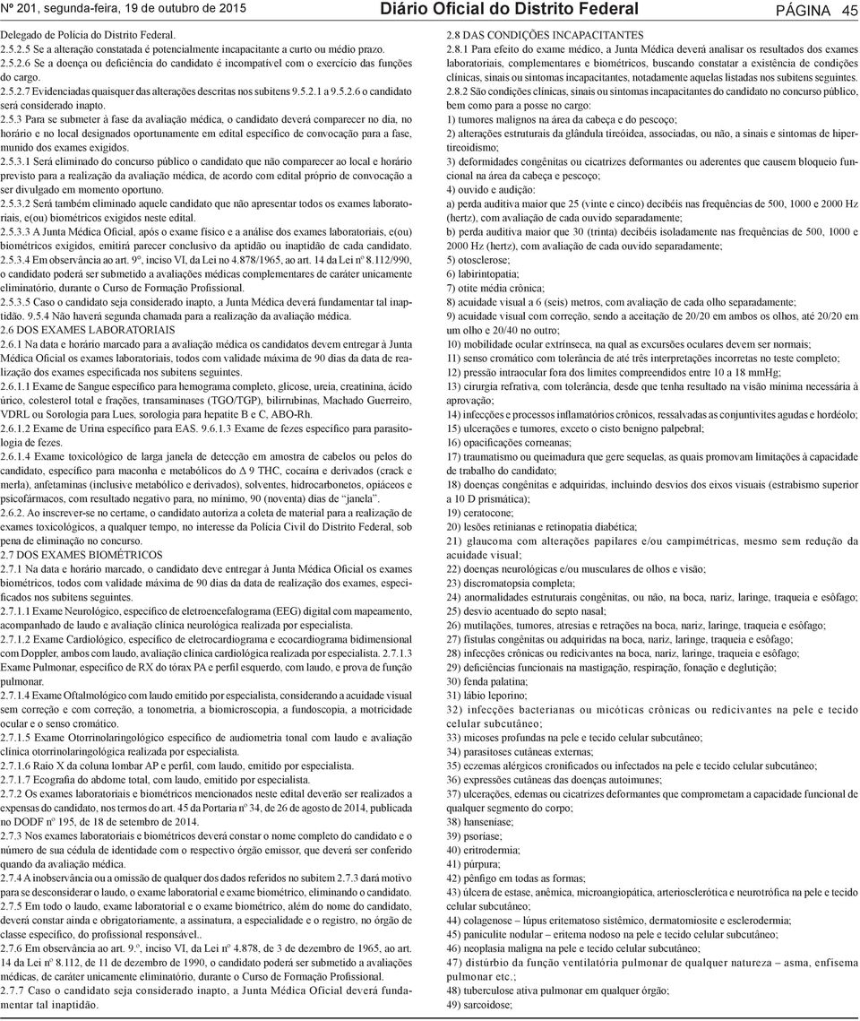 2.5.3 Para se submeter à fase da avaliação médica, o candidato deverá comparecer no dia, no horário e no local designados oportunamente em edital específico de convocação para a fase, munido dos