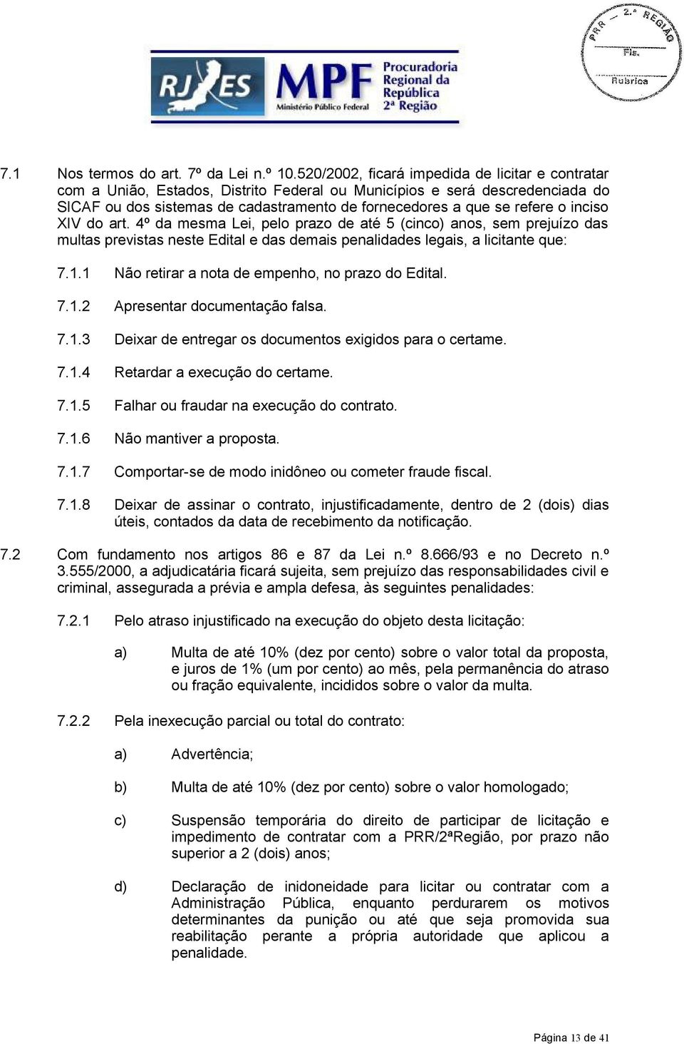 inciso XIV do art. 4º da mesma Lei, pelo prazo de até 5 (cinco) anos, sem prejuízo das multas previstas neste Edital e das demais penalidades legais, a licitante que: 7.1.