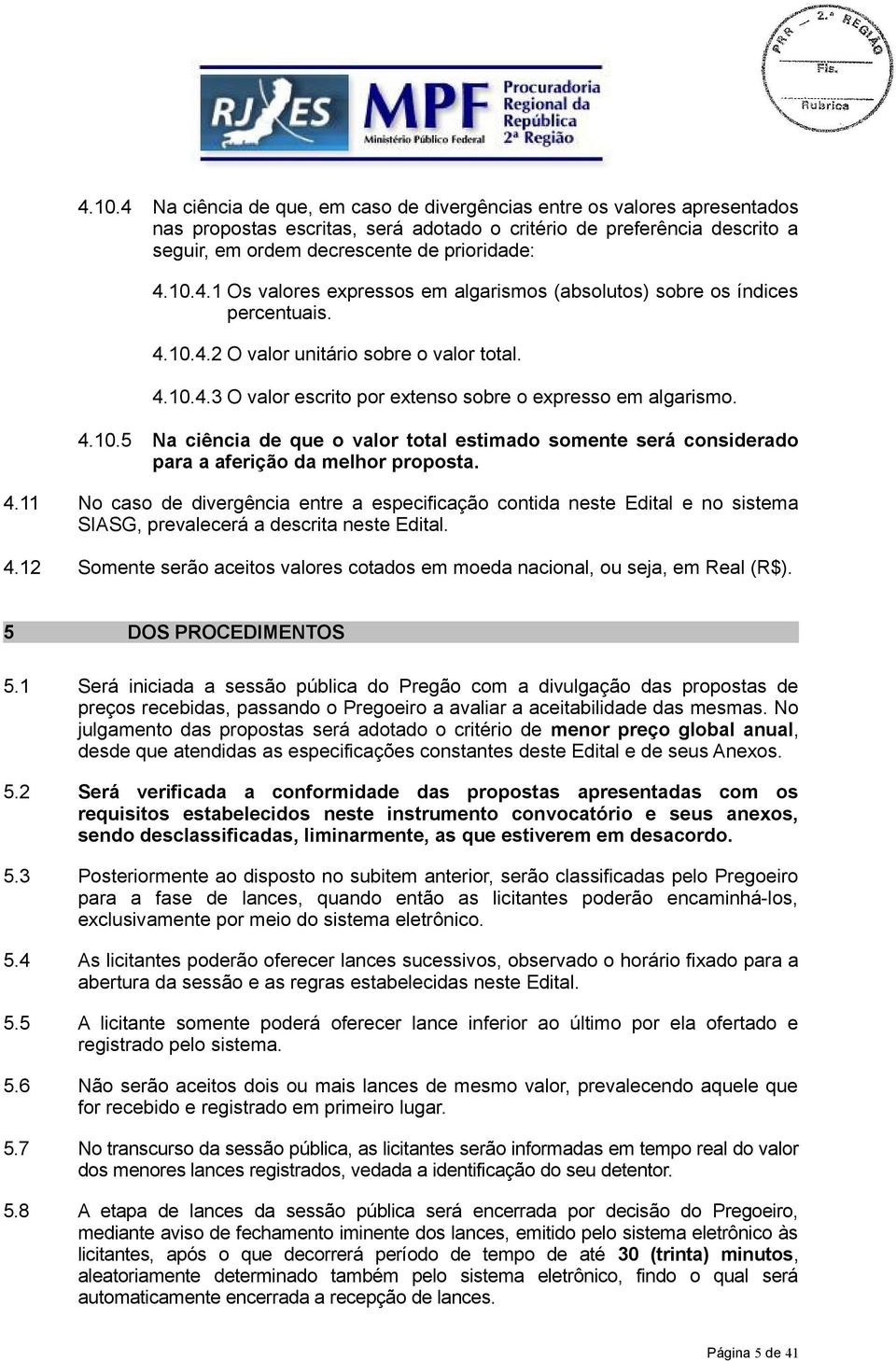 4.10.5 Na ciência de que o valor total estimado somente será considerado para a aferição da melhor proposta. 4.