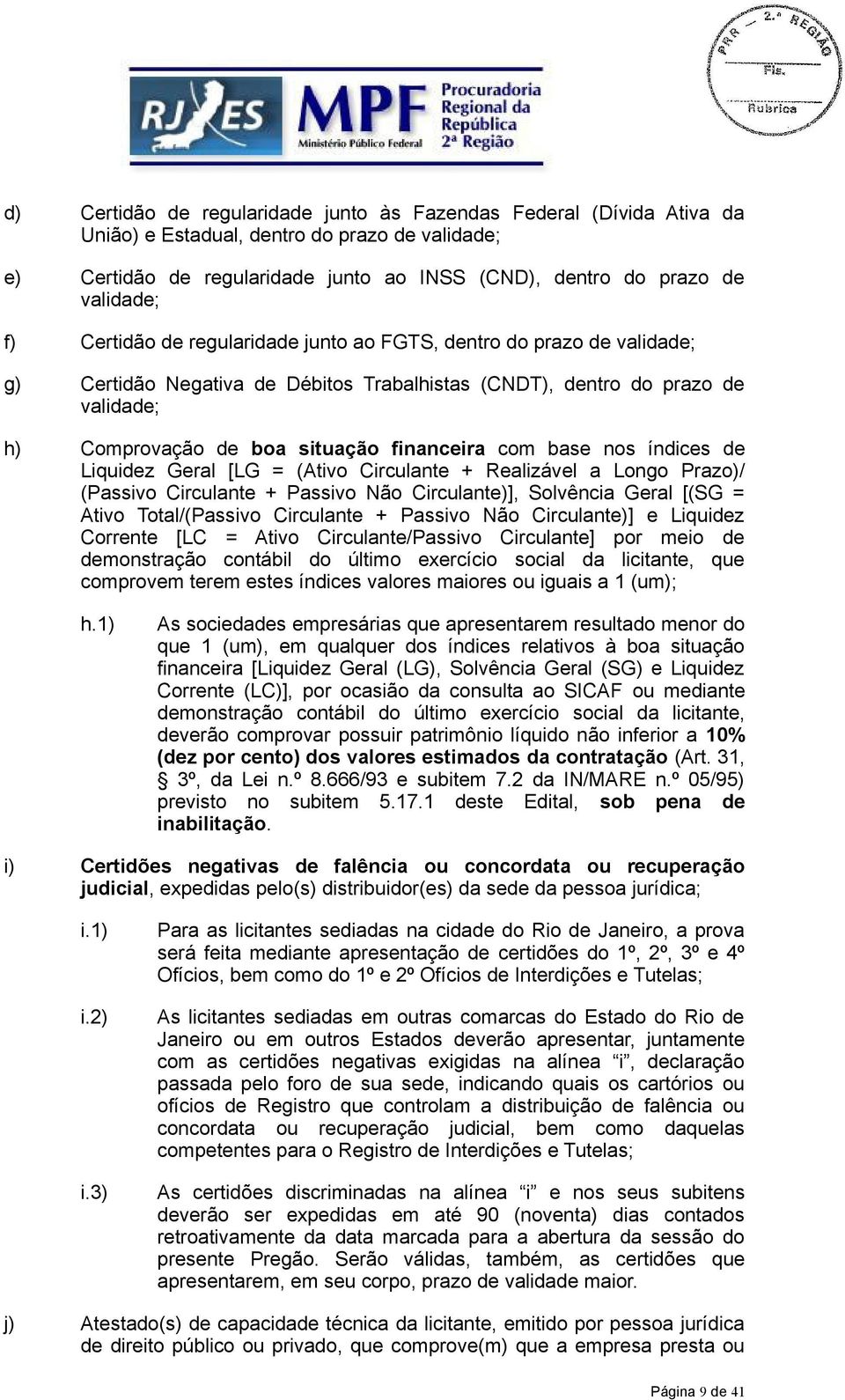 base nos índices de Liquidez Geral [LG = (Ativo Circulante + Realizável a Longo Prazo)/ (Passivo Circulante + Passivo Não Circulante)], Solvência Geral [(SG = Ativo Total/(Passivo Circulante +