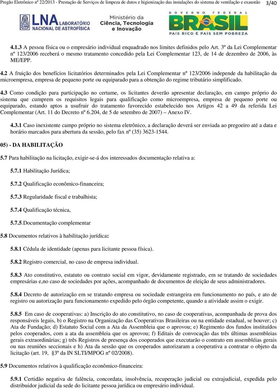 2 A fruição dos benefícios licitatórios determinados pela Lei Complementar nº 123/2006 independe da habilitação da microempresa, empresa de pequeno porte ou equiparado para a obtenção do regime