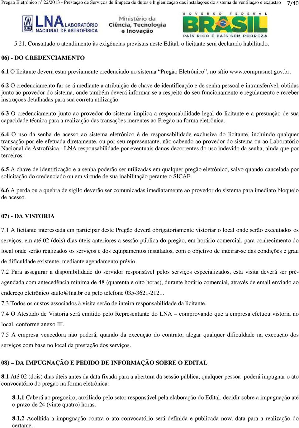 1 O licitante deverá estar previamente credenciado no sistema Pregão Eletrônico, no sítio www.comprasnet.gov.br. 6.