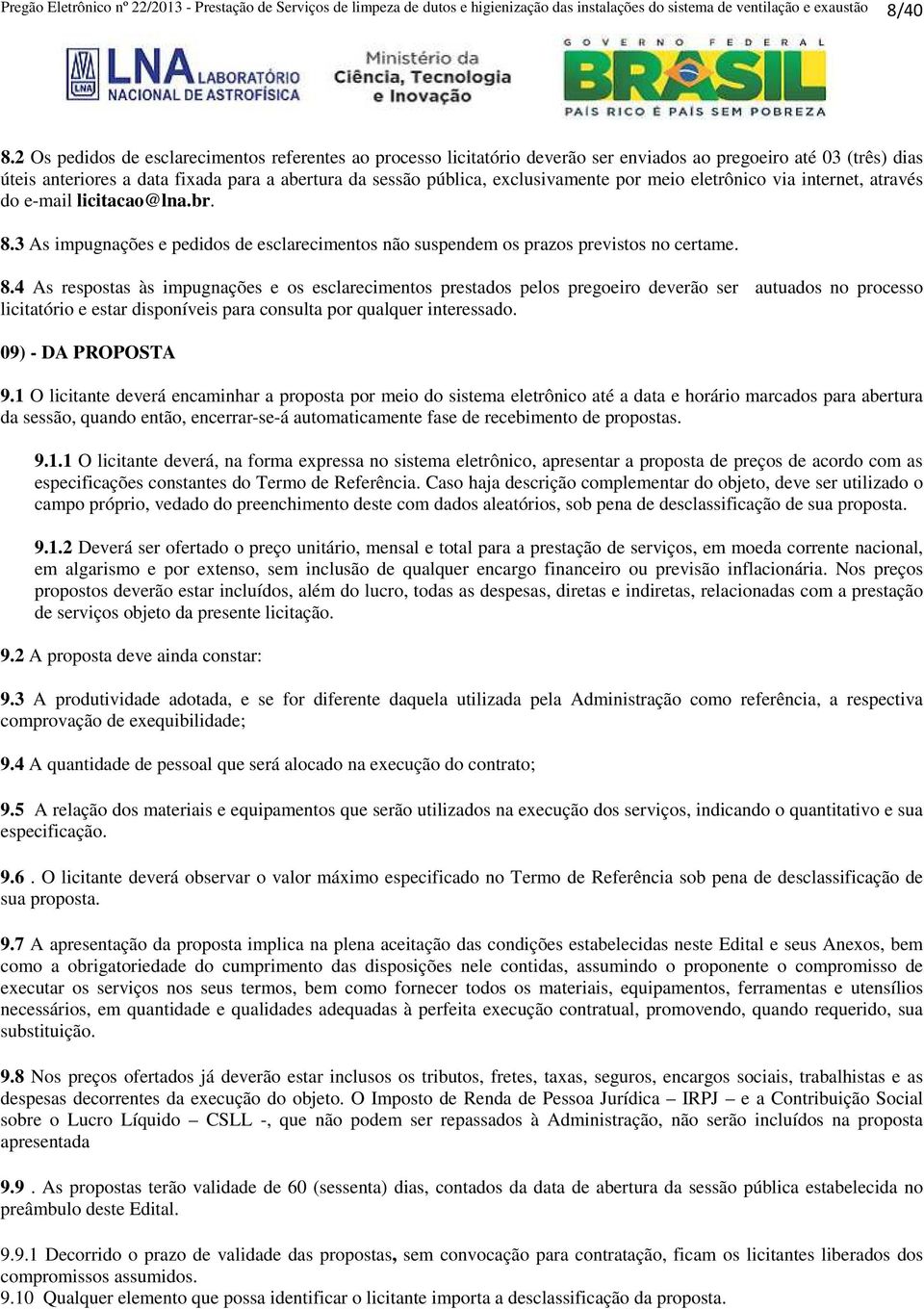 exclusivamente por meio eletrônico via internet, através do e-mail licitacao@lna.br. 8.