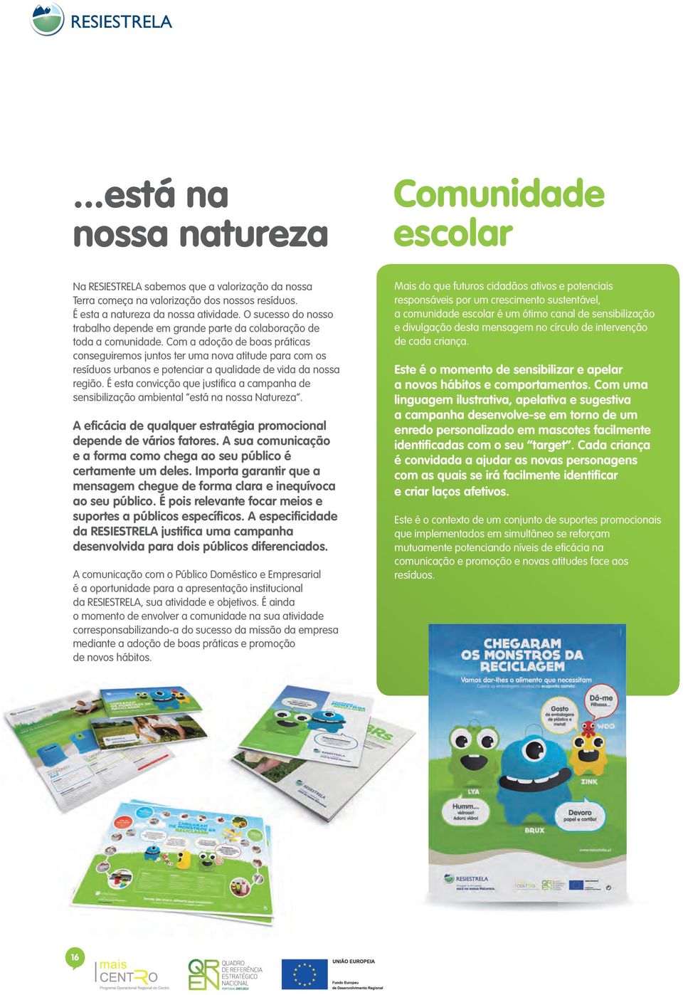 Com a adoção de boas práticas conseguiremos juntos ter uma nova atitude para com os resíduos urbanos e potenciar a qualidade de vida da nossa região.