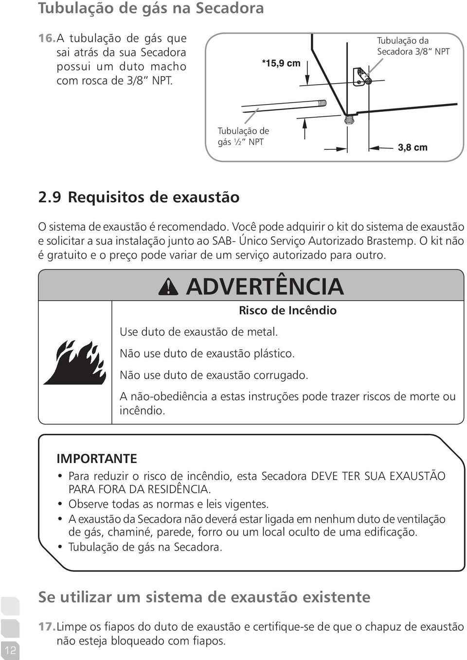 O kit não é gratuito e o preço pode variar de um serviço autorizado para outro. ADVERTÊNCIA Use duto de exaustão de metal. Risco de Incêndio Não use duto de exaustão plástico.