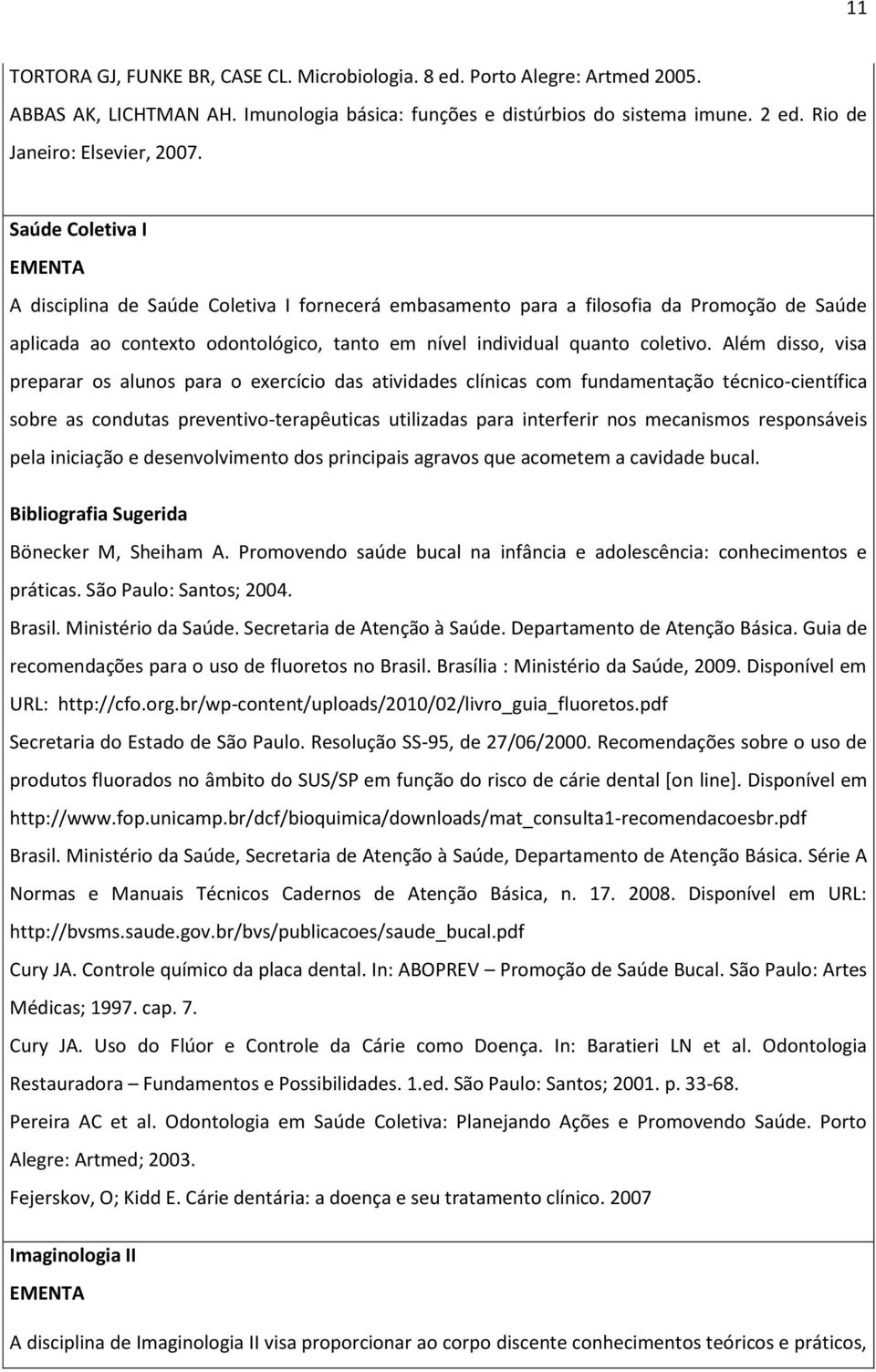 Além disso, visa preparar os alunos para o exercício das atividades clínicas com fundamentação técnico-científica sobre as condutas preventivo-terapêuticas utilizadas para interferir nos mecanismos