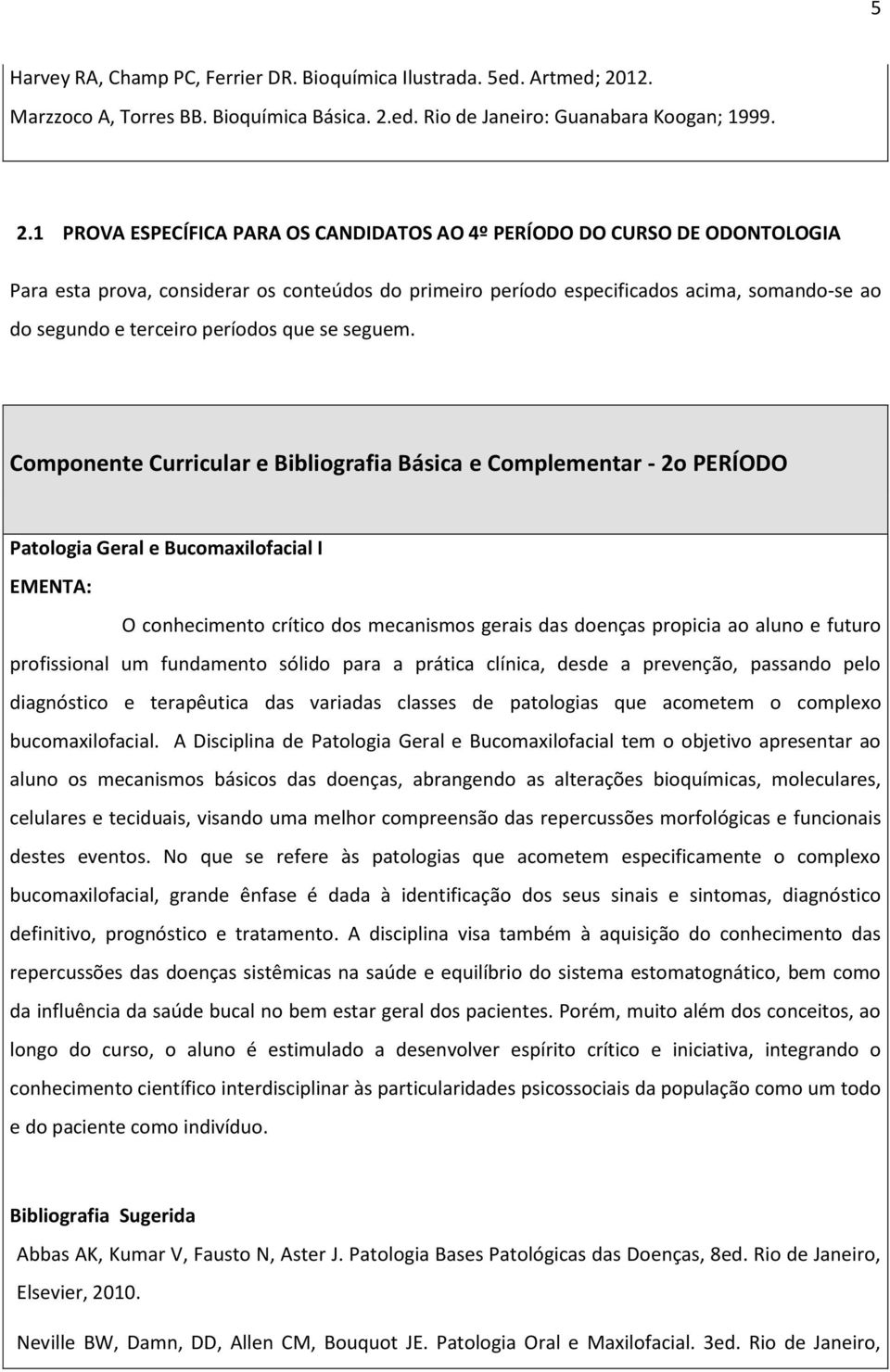 ed. Rio de Janeiro: Guanabara Koogan; 1999. 2.