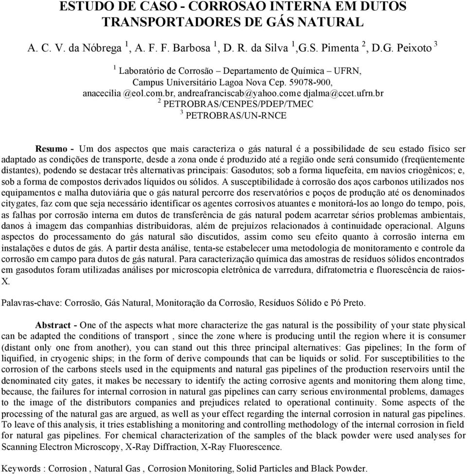 br 2 PETROBRAS/CENPES/PDEP/TMEC 3 PETROBRAS/UN-RNCE Resumo - Um dos aspectos que mais caracteriza o gás natural é a possibilidade de seu estado físico ser adaptado as condições de transporte, desde a