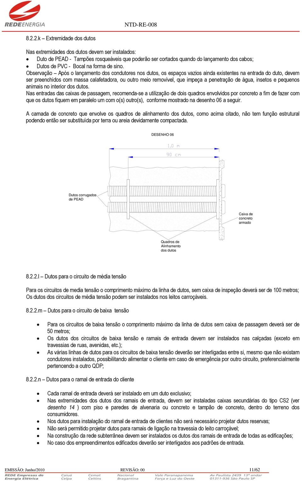 Observação pós o lançamento dos condutores nos dutos, os espaços vazios ainda existentes na entrada do duto, devem ser preenchidos com massa calafetadora, ou outro meio removível, que impeça a