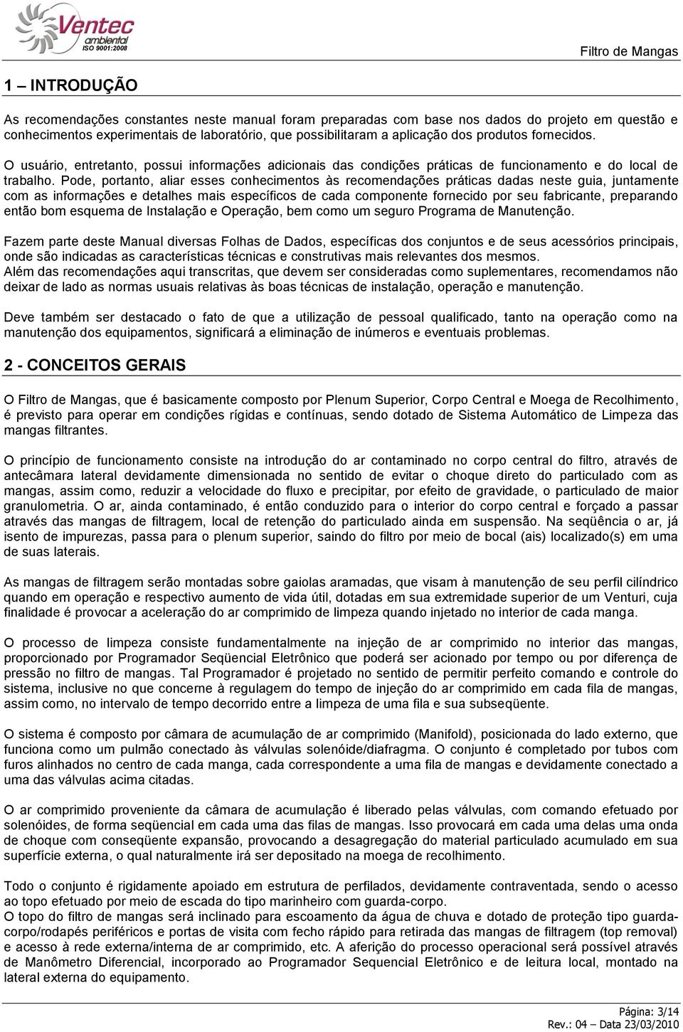 Pode, portanto, aliar esses conhecimentos às recomendações práticas dadas neste guia, juntamente com as informações e detalhes mais específicos de cada componente fornecido por seu fabricante,