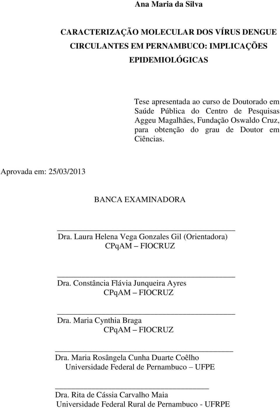 Aprovada em: 25/03/2013 BANCA EXAMINADORA Dra. Laura Helena Vega Gonzales Gil (Orientadora) CPqAM FIOCRUZ Dra.